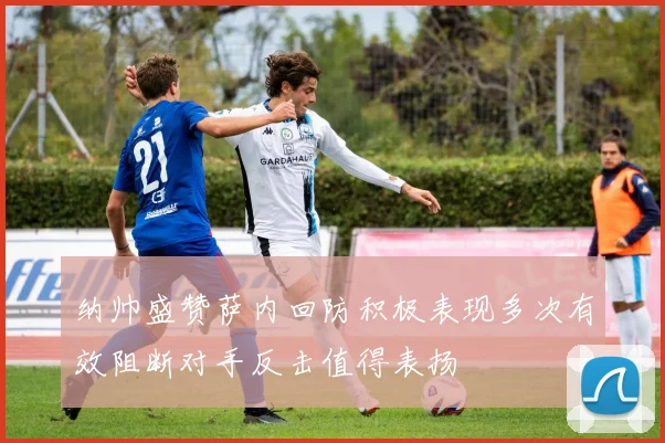 纳帅盛赞萨内回防积极表现多次有效阻断对手反击值得表扬