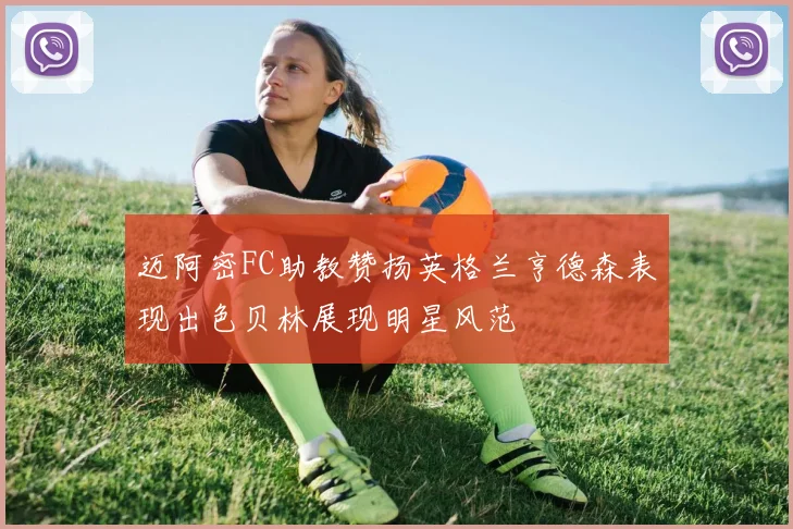 迈阿密FC助教赞扬英格兰亨德森表现出色贝林展现明星风范