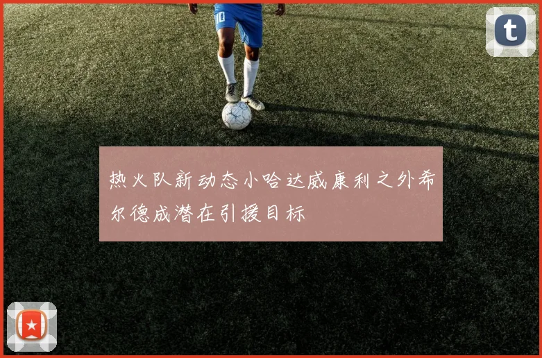 热火队新动态小哈达威康利之外希尔德成潜在引援目标